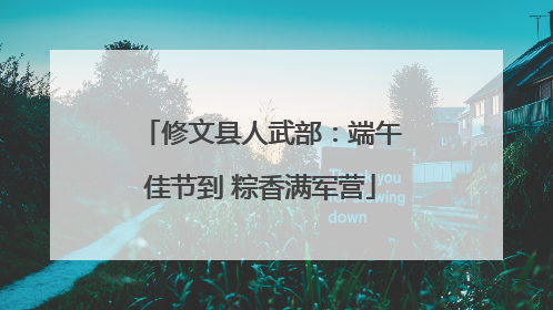 修文县人武部：端午佳节到 粽香满军营
